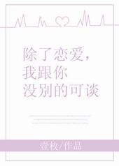 除了恋爱我跟你没什么可谈的下一句